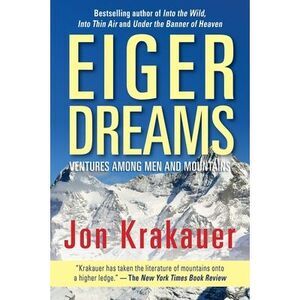 Eiger Dreams: Ventures Among Men and Mountains -- Jon Krakauer